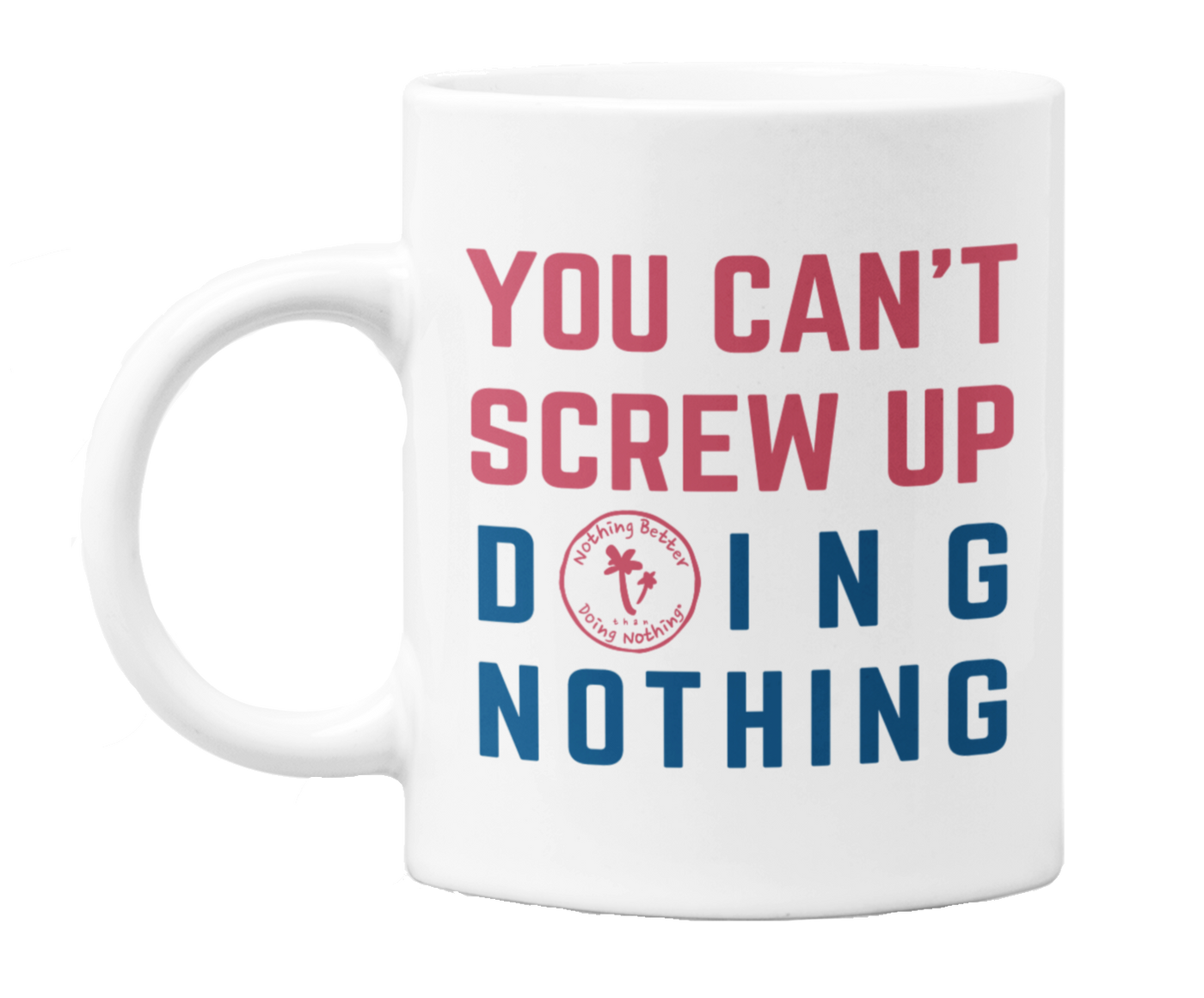 You Can't Screw Up Doing Nothing Mug