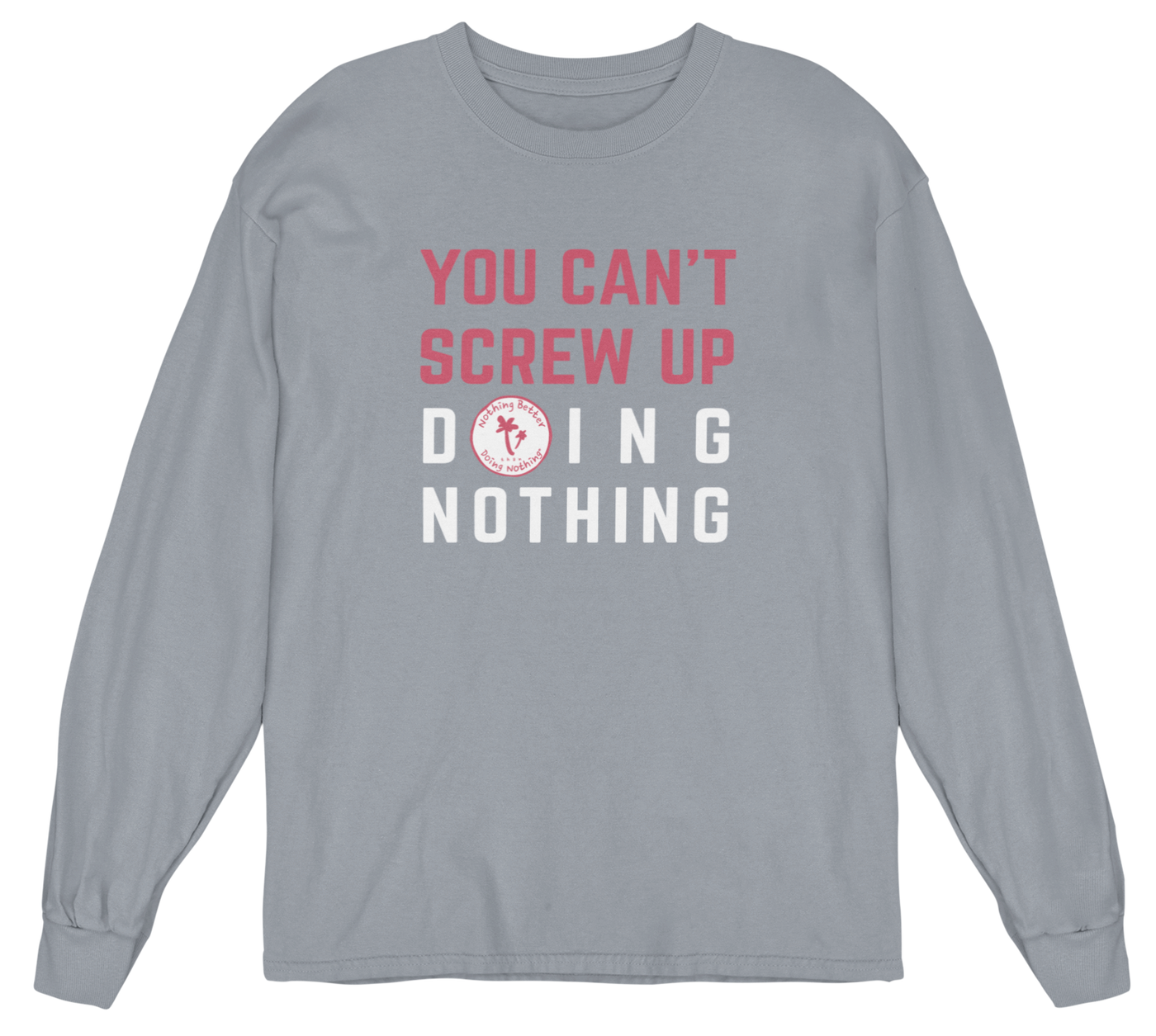 You Can't Screw Up Doing Nothing Long Sleeve
