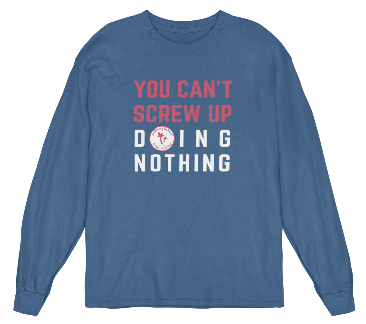 You Can't Screw Up Doing Nothing Long Sleeve